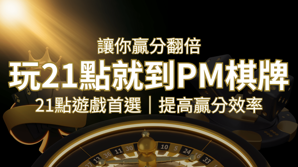 提高贏分效率！21點遊戲首選：PM棋牌帶你翻倍享受！ | 富馬娛樂城