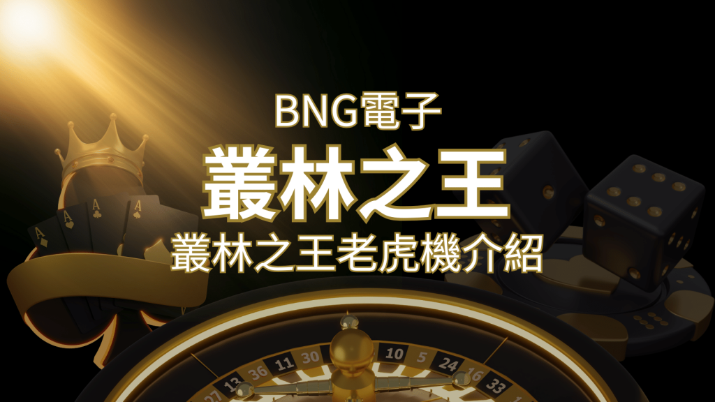 【叢林之王老虎機】內容介紹|BNG電子|熱門遊戲排行| 富馬娛樂城